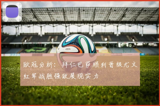欧冠分析：拜仁巴萨顺利晋级尤文红军战胜强敌展现实力
