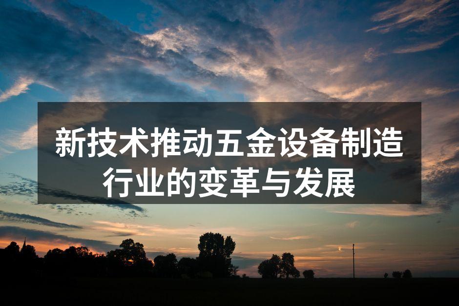 新技术推动五金设备制造行业的变革与发展